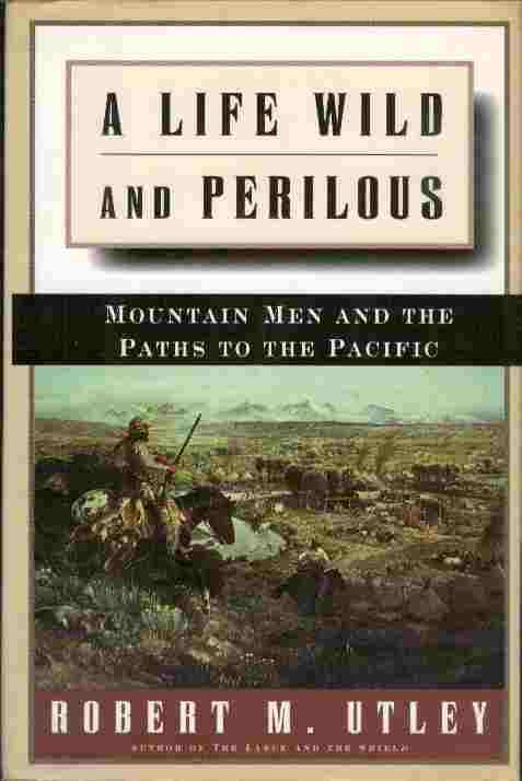 Image for A Life Wild and Perilous -- Mountain Men and the Paths to the Pacific