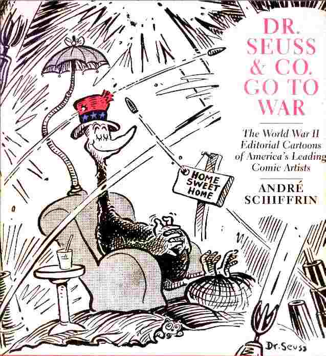 Image for Dr. Seuss & Co. Go To War  - The World War II Editorial Cartoons of America's Leading Comic Artists