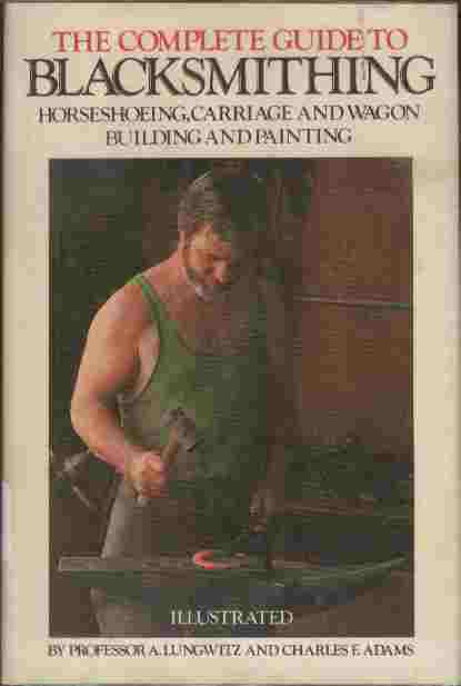 Image for The Complete Guide to Blacksmithing  - Horseshoeing, carriage and wagon building and painting