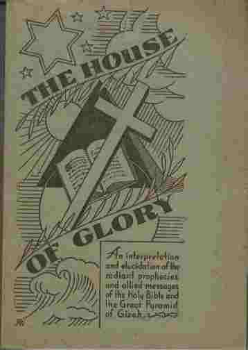 Image for The House of Glory  - An interpretation and elucidation of the radiant prophecies and allied messages of the Holy Bible and the Great Pyramid of Gizeh