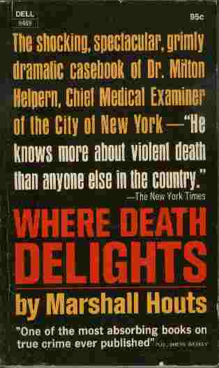 Image for Where Death Delights  - The shocking, spectacular, grimly dramatic casebook of Dr, Milton Helpern, Chief Medical Examiner of the City of New York