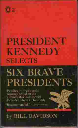 Image for President Kennedy Selects Six Brave Presidents  - Profiles in Presidential courage based on the author's discussions with President John F. Kennedy