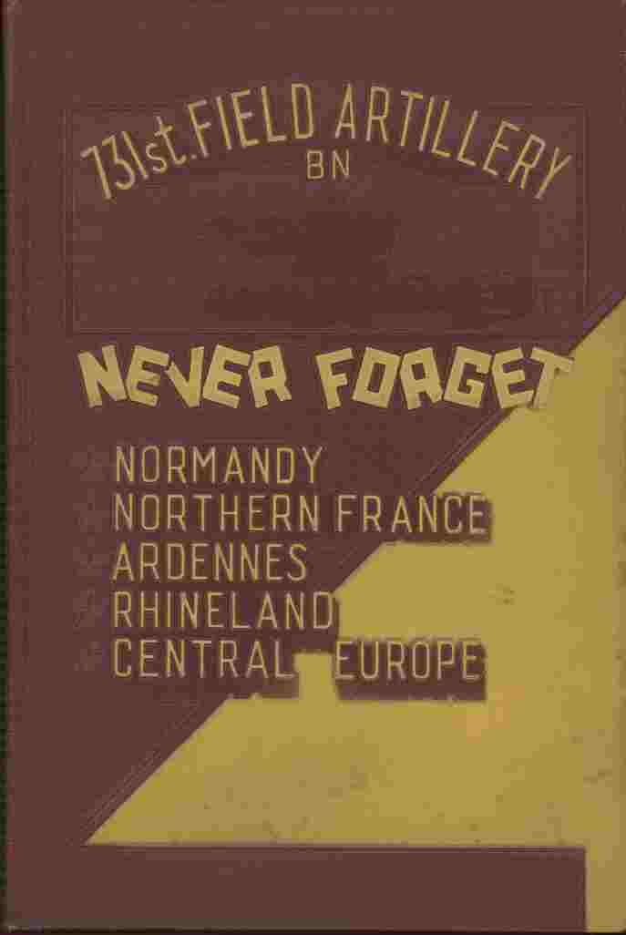 Image for The Combat History of the 731st Field Artillery Battalion -- "Never Forget" - JUly 14, 1944 to May 9, 1945