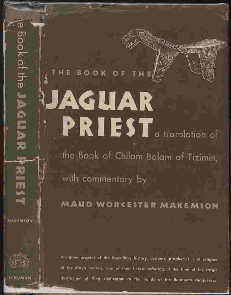 Image for The Book of the Jaguar Priest - a translation of the Book of Chilam Balam of Tizimin, with a commentary by Maud Worcester Makemson -- A native account of the legendary history, customs, prophecies, and religion of the Maya Indians, and of their heroic suffering at the time of the tragic destruction of their civilization at the hands of the European conquerors.