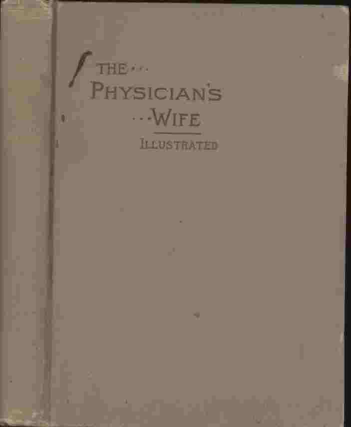 Image for The Physician's Wife and The Things That Pertain to Her Life -- Illustrated with Forty-Four Photo-Engravings of Sketches from Life