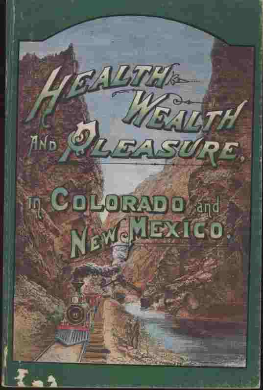 Image for Health, Wealth and Pleasure in Colorado and New Mexico -- Here is an exceedingly rare and unusual find: a book originally published one hundred years ago when railroading was part of the Great American Adventure, conquering the raw lands at the end of the track.